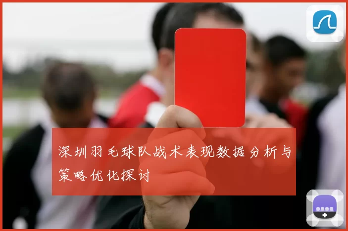 深圳羽毛球队战术表现数据分析与策略优化探讨