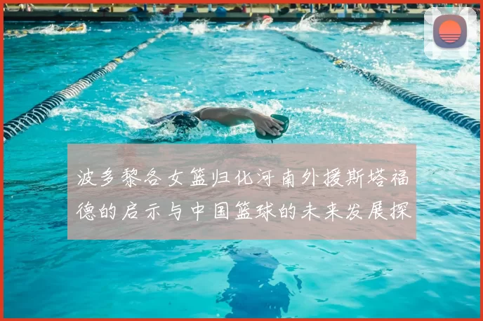 波多黎各女篮归化河南外援斯塔福德的启示与中国篮球的未来发展探讨