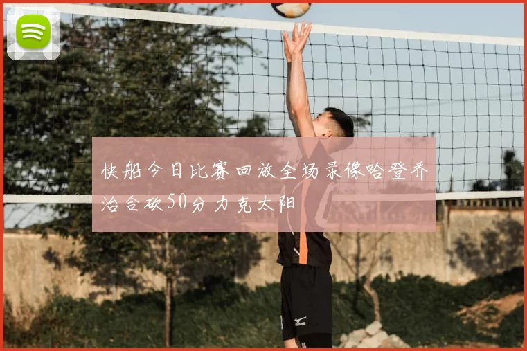 快船今日比赛回放全场录像哈登乔治合砍50分力克太阳