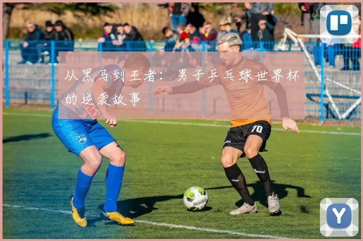 从黑马到王者：男子乒乓球世界杯的逆袭故事