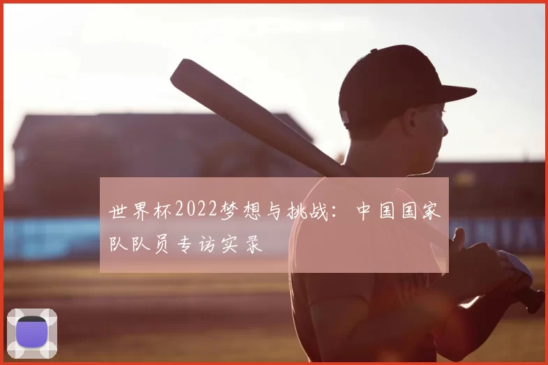世界杯2022梦想与挑战：中国国家队队员专访实录