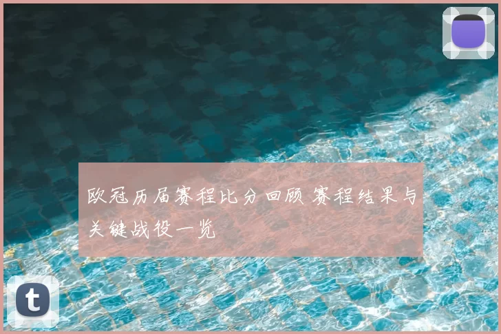 欧冠历届赛程比分回顾 赛程结果与关键战役一览
