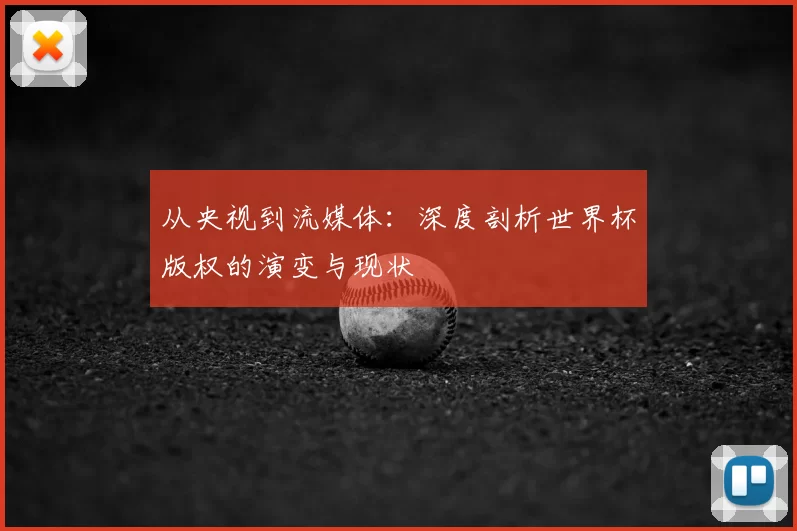 从央视到流媒体:深度剖析世界杯版权的演变与现状