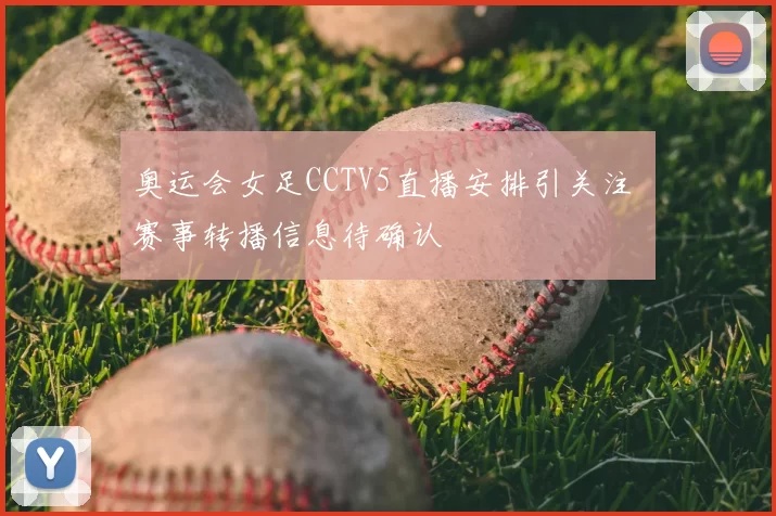 奥运会女足CCTV5直播安排引关注 赛事转播信息待确认